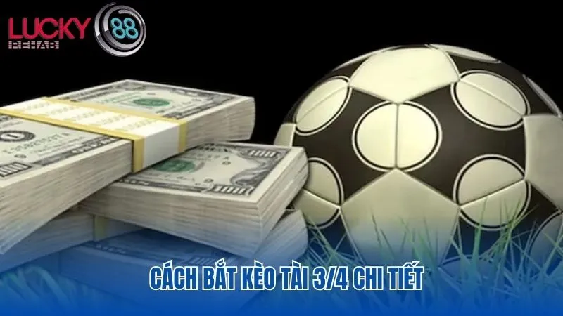 Cách bắt kèo 3/4 trái hiệu quả giúp thắng lớn