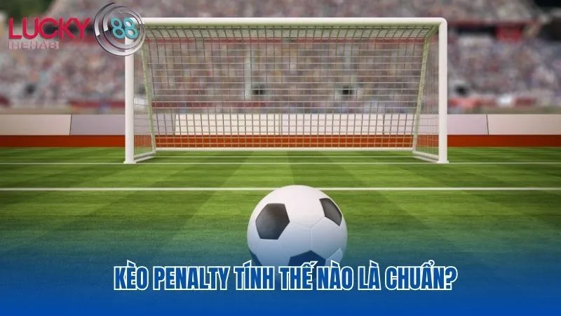 Chi tiết quy định về kèo penalty tính thế nào