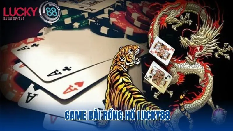 Game bài rồng hổ Lucky88 có nguồn gốc là từ Trung Quốc
