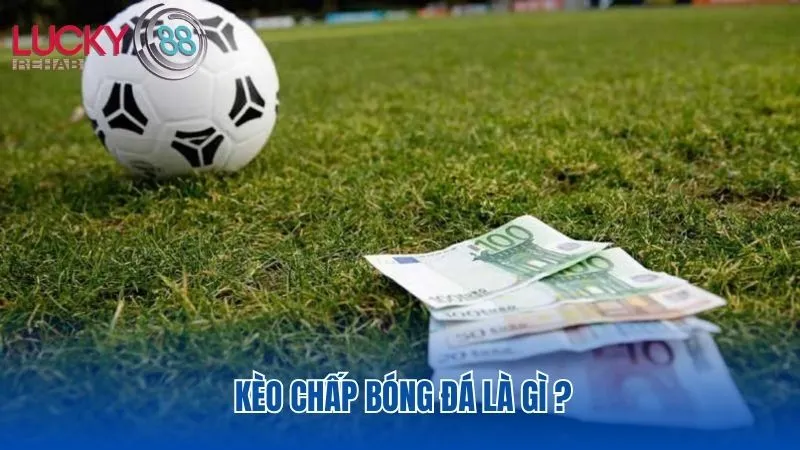 Tìm hiểu về kèo chấp bóng đá là gì?